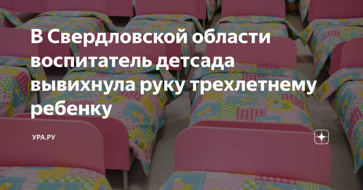 В Свердловской области воспитатель детсада вывихнула руку трехлетнему ...