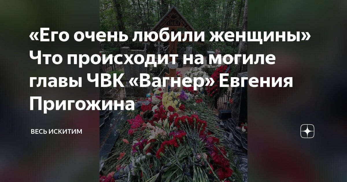 «Его очень любили женщины» Что происходит на могиле главы ЧВК «Вагнер