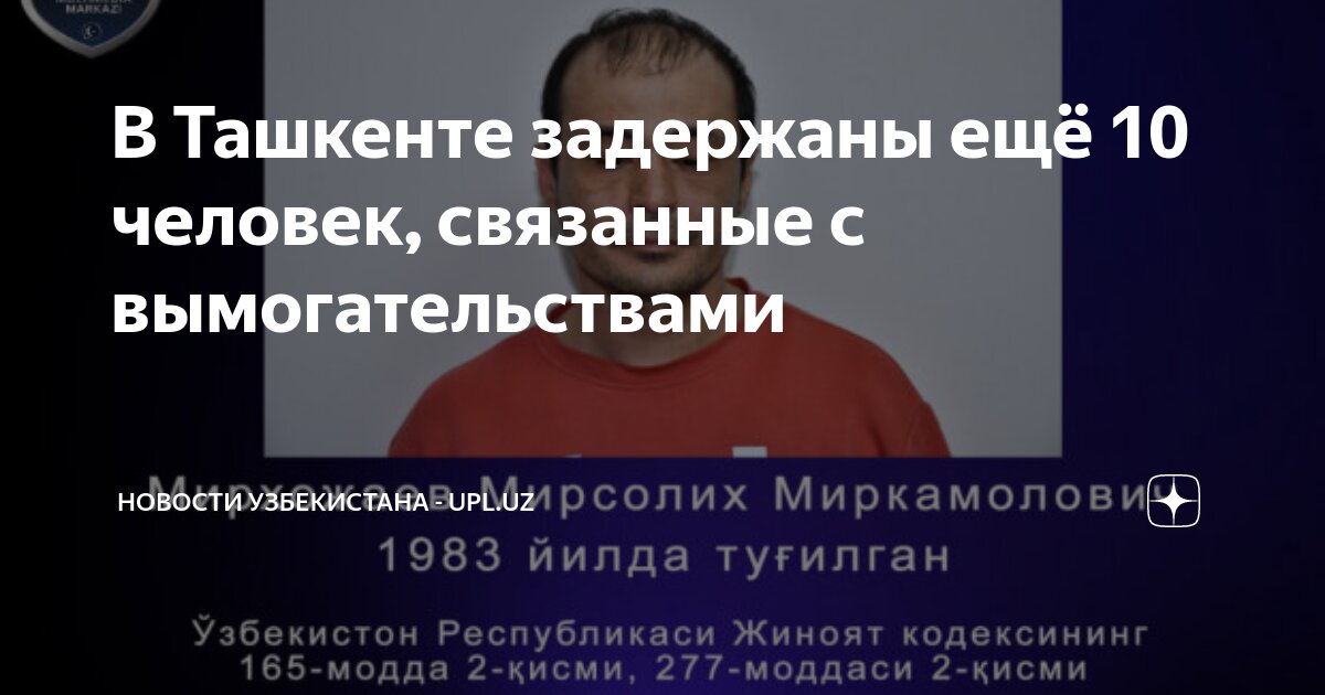 В Ташкенте задержаны ещё 10 человек, связанные с вымогательствами | Upl ...