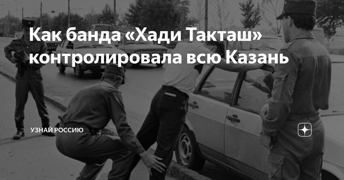 Как банда «Хади Такташ» контролировала всю Казань | Узнай Россию | Дзен