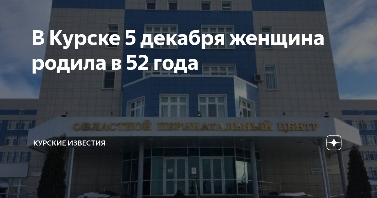 В Курске 5 декабря женщина родила в 52 года | Курские известия |Дзен