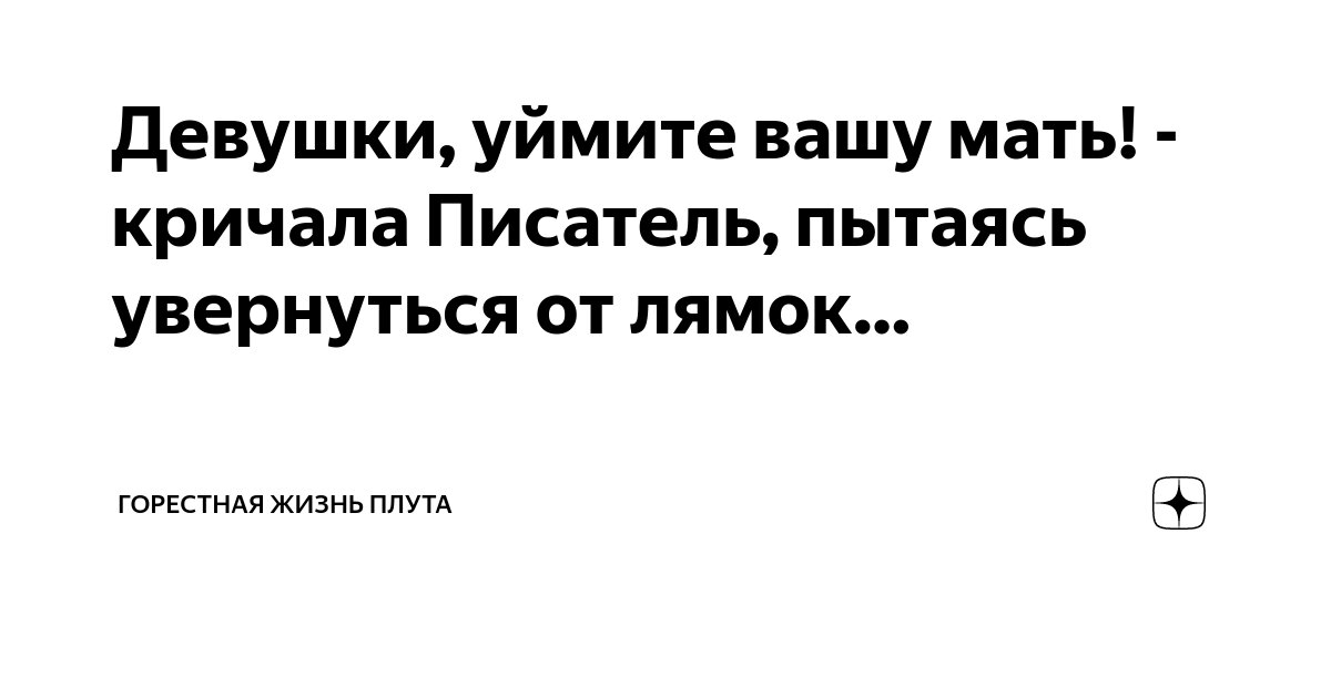 Девушки, уймите вашу мать! - кричала Писатель, пытаясь увернуться от ...