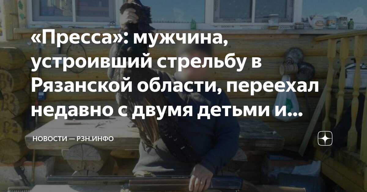 «Пресса»: мужчина, устроивший стрельбу в Рязанской области, переехал ...