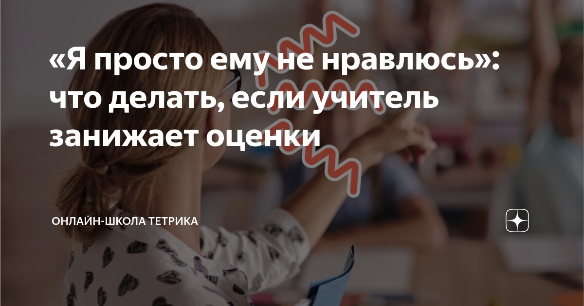 Учитель занижает оценки: что делать?