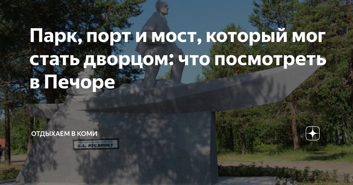 Парк, порт и мост, который мог стать дворцом: что посмотреть в Печоре