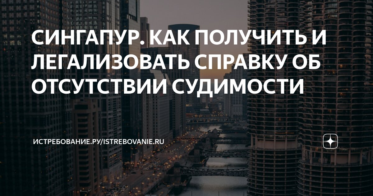 СИНГАПУР. КАК ПОЛУЧИТЬ И ЛЕГАЛИЗОВАТЬ СПРАВКУ ОБ ОТСУТСТВИИ СУДИМОСТИ .