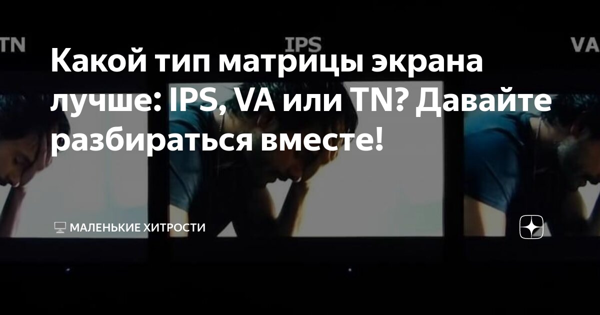 Какой тип матрицы экрана лучше: IPS, VA или TN? Давайте разбираться ...