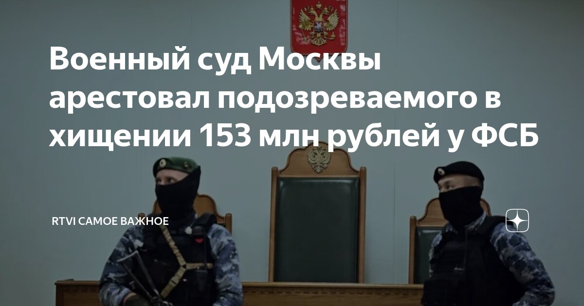 Военный суд Москвы арестовал подозреваемого в хищении 153 млн рублей у ...