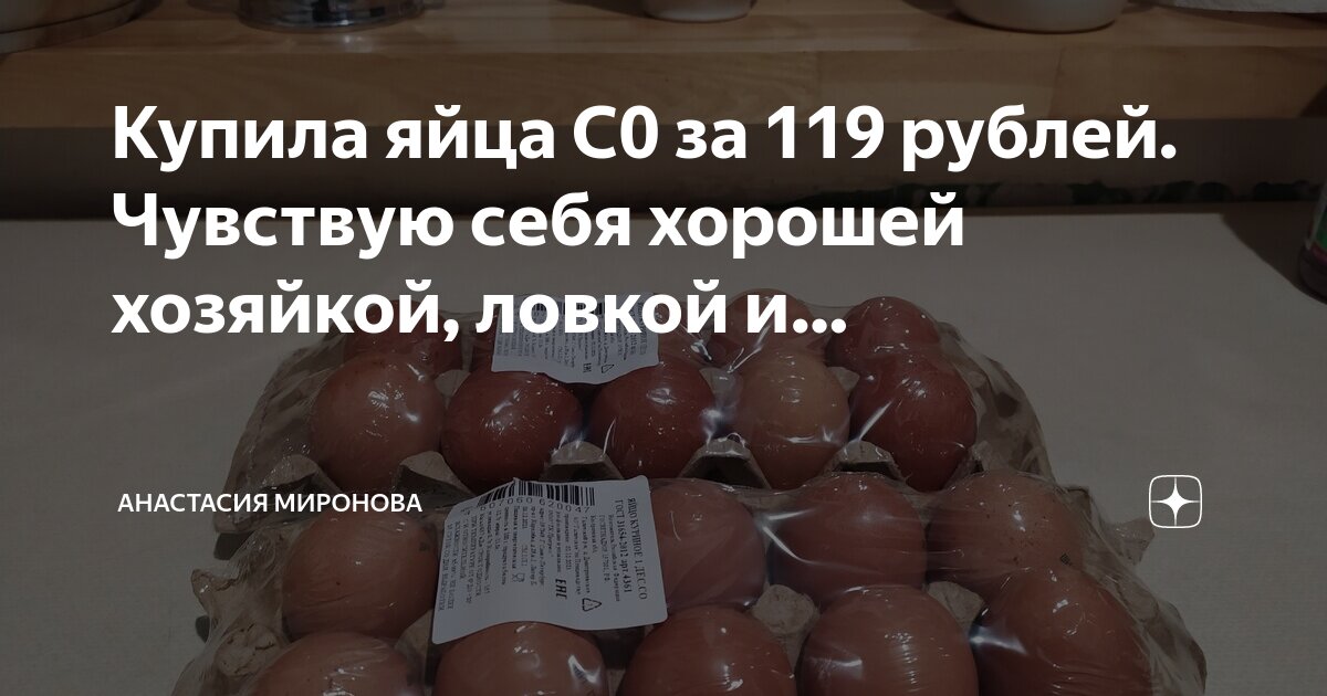 Купила яйца С0 за 119 рублей. Чувствую себя хорошей хозяйкой, ловкой и ...