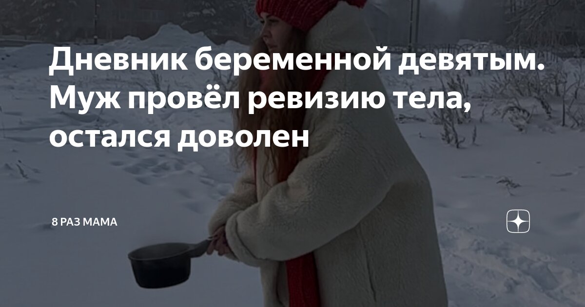 Дневник беременной девятым. Муж провёл ревизию тела, остался доволен ...
