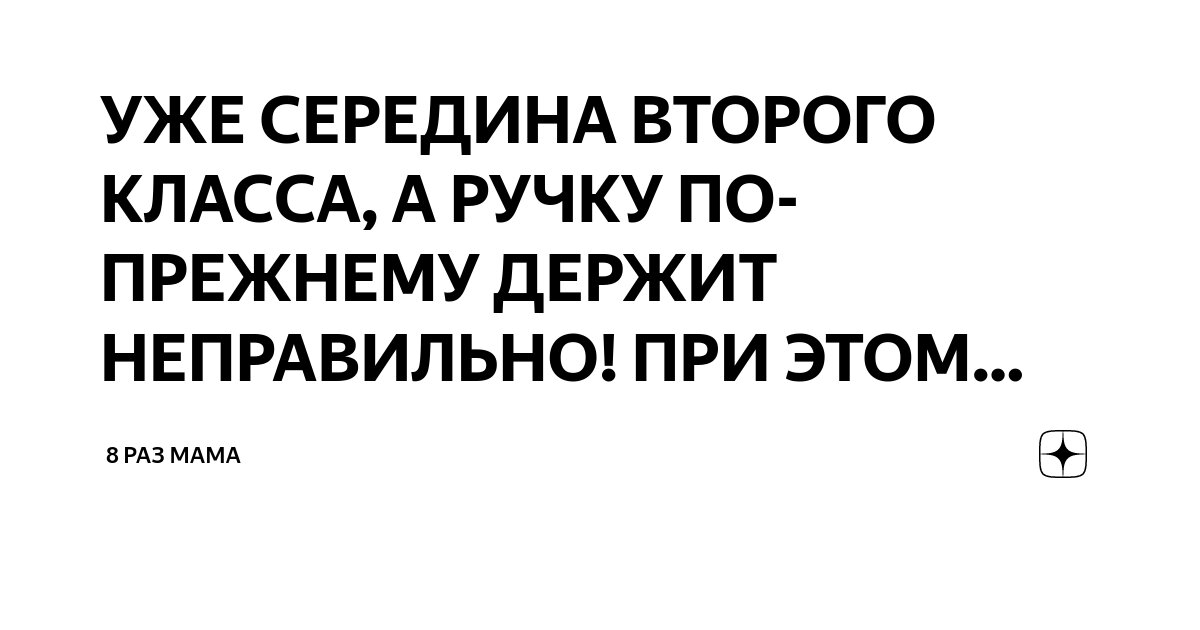 УЖЕ СЕРЕДИНА ВТОРОГО КЛАССА, А РУЧКУ ПО-ПРЕЖНЕМУ ДЕРЖИТ НЕПРАВИЛЬНО ...