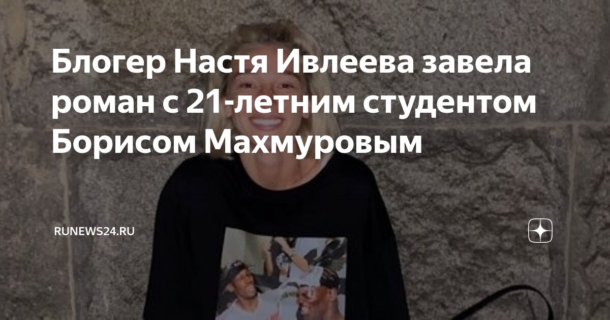 Блогер Настя Ивлеева завела роман с 21-летним студентом Борисом