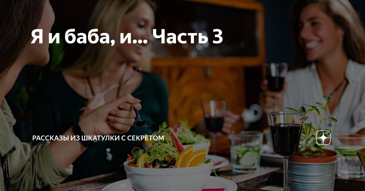 Я и баба, и… Часть 3 | Рассказы из шкатулки с секретом | Дзен