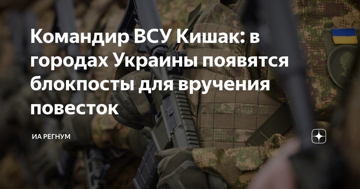 Командир ВСУ Кишак: в городах Украины появятся блокпосты для вручения повесток