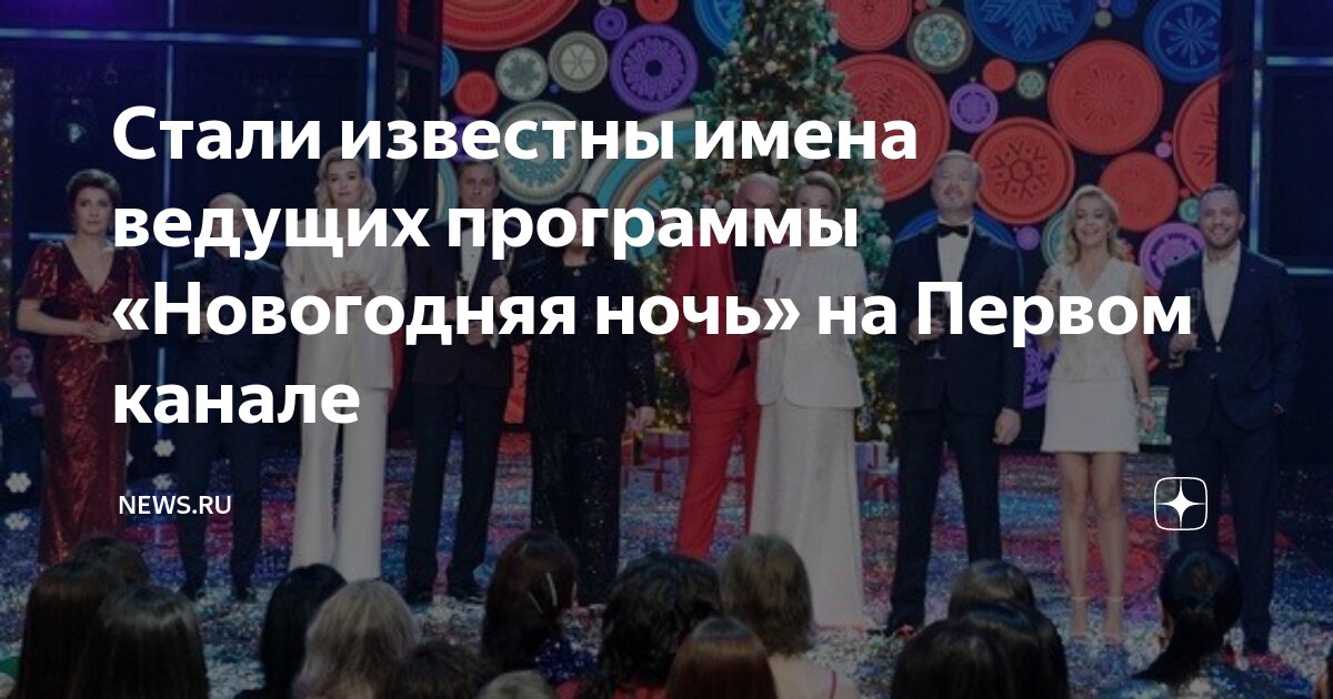 Стали известны имена ведущих программы «Новогодняя ночь» на Первом ...