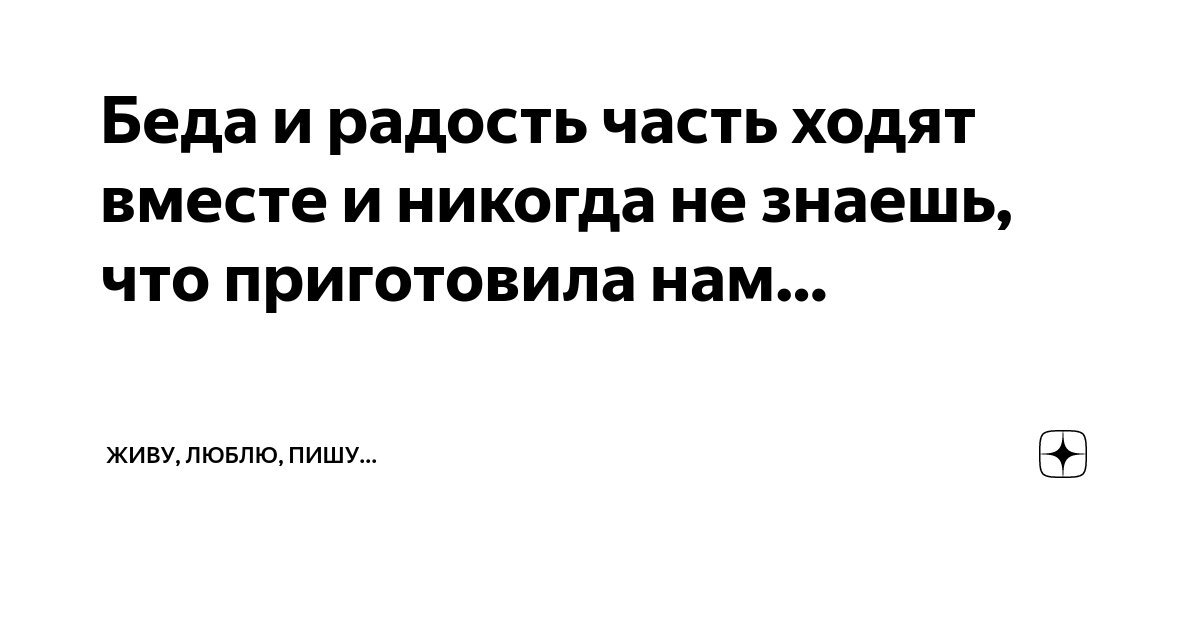 Беда и радость часть ходят вместе и никогда не знаешь, что приготовила ...