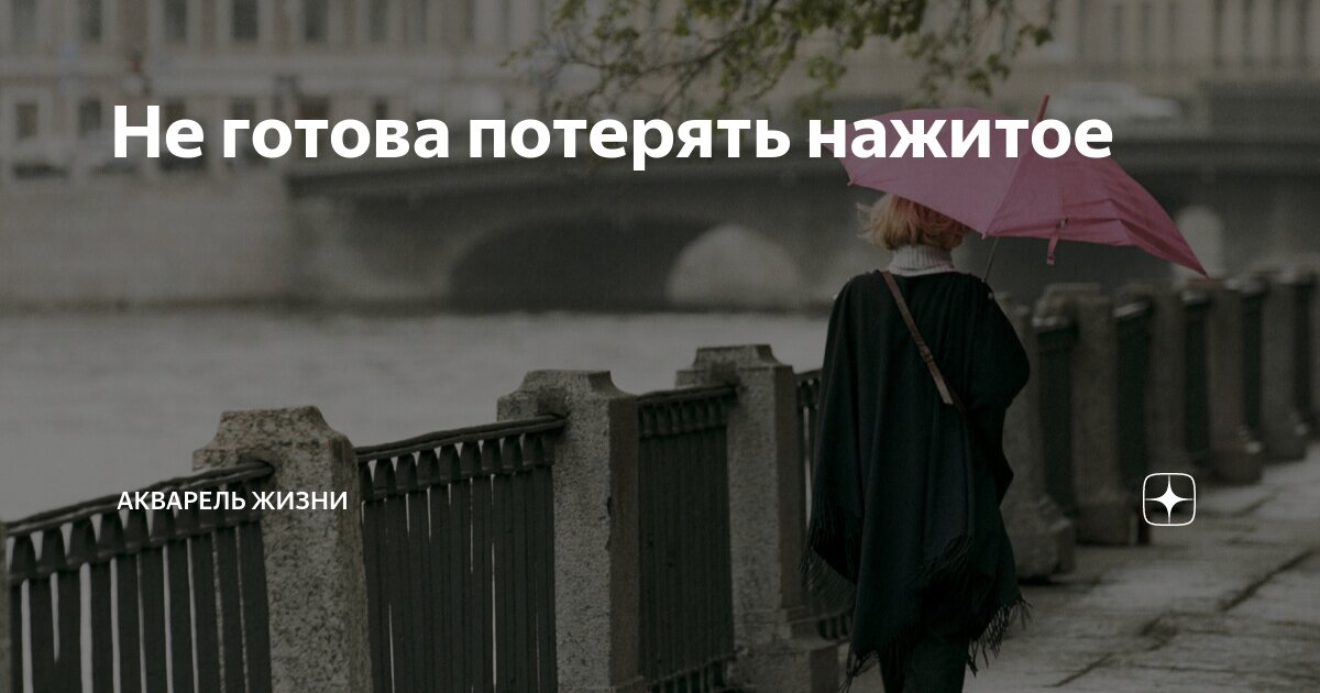Не готова потерять нажитое | Акварель жизни | Дзен