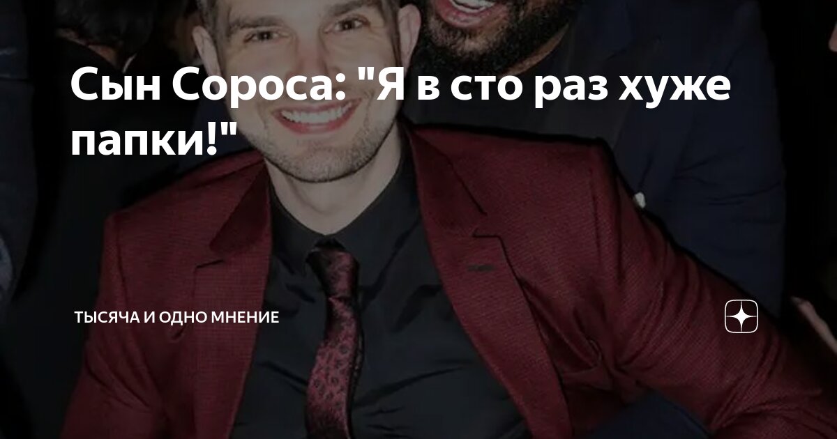 Сын Сороса: "Я в сто раз хуже папки!" | Тысяча и одно мнение | Дзен