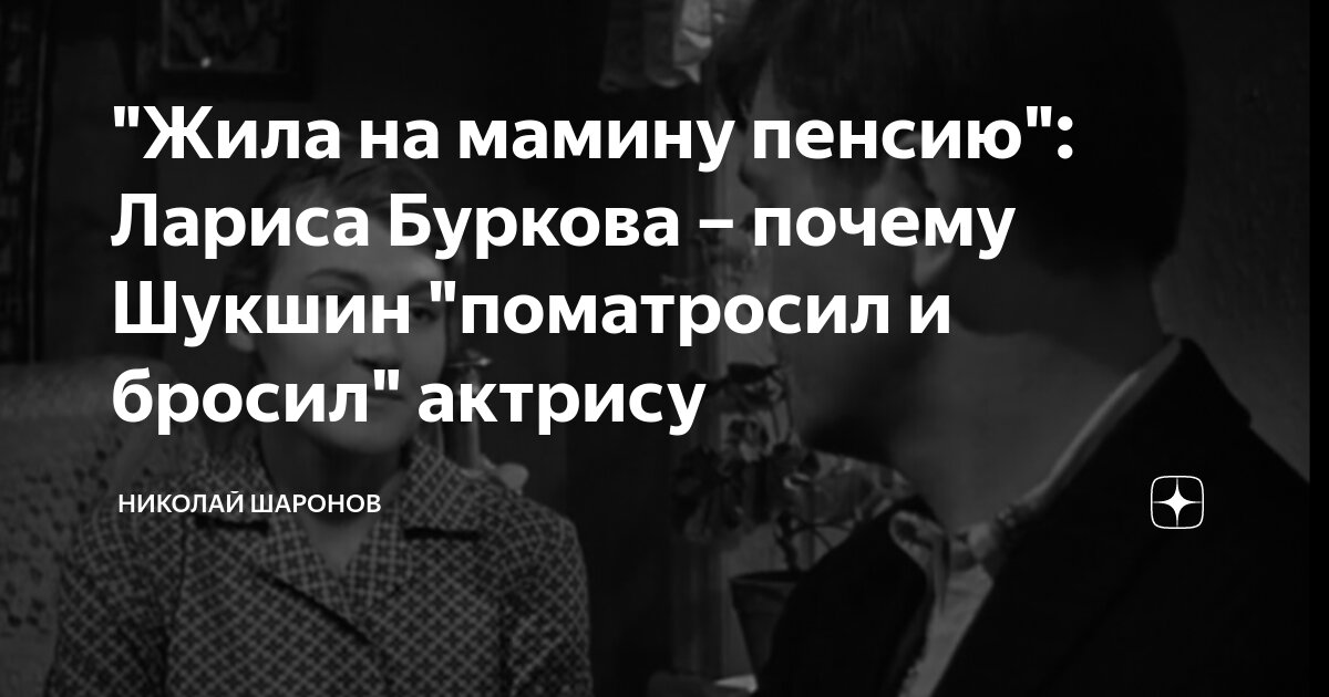 "Жила на мамину пенсию": Лариса Буркова – почему Шукшин "поматросил и ...