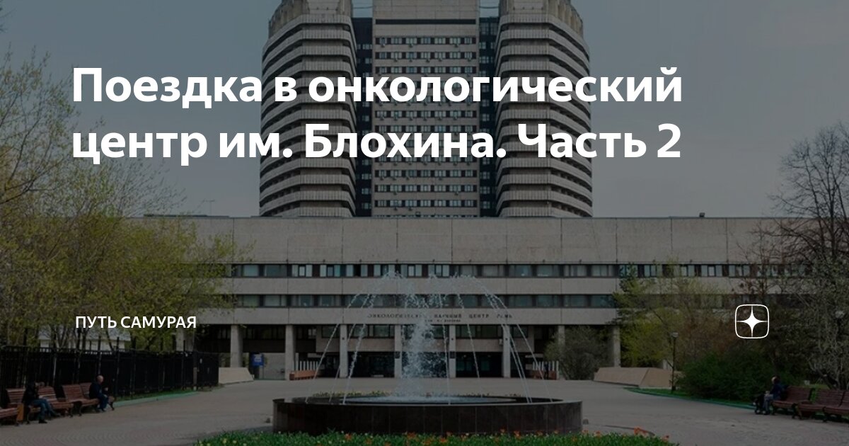 Поездка в онкологический центр им. Блохина. Часть 2 | Путь самурая | Дзен