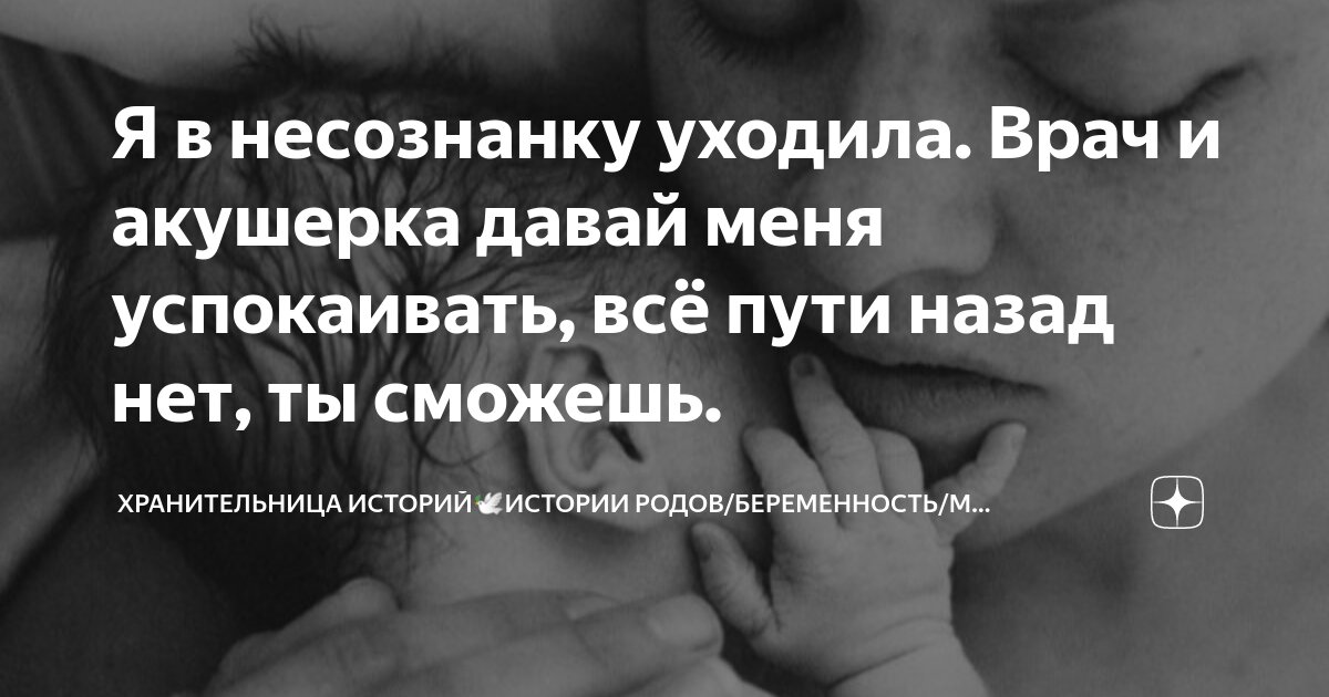 Я в несознанку уходила. Врач и акушерка давай меня успокаивать, всё ...