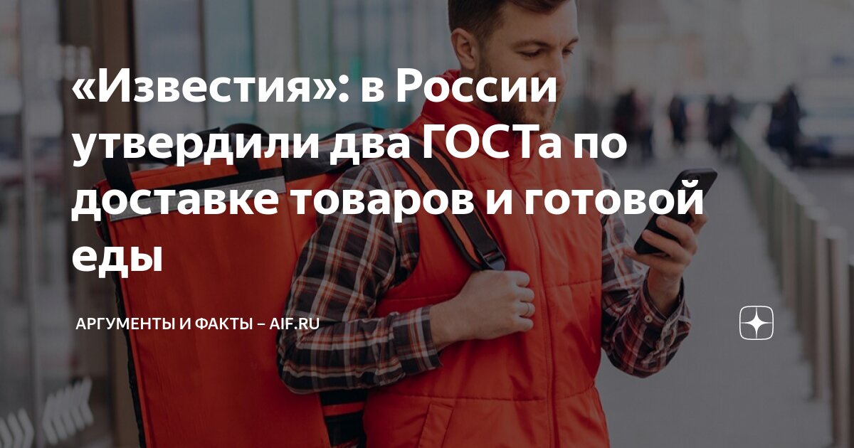 «Известия»: в России утвердили два ГОСТа по доставке товаров и готовой ...