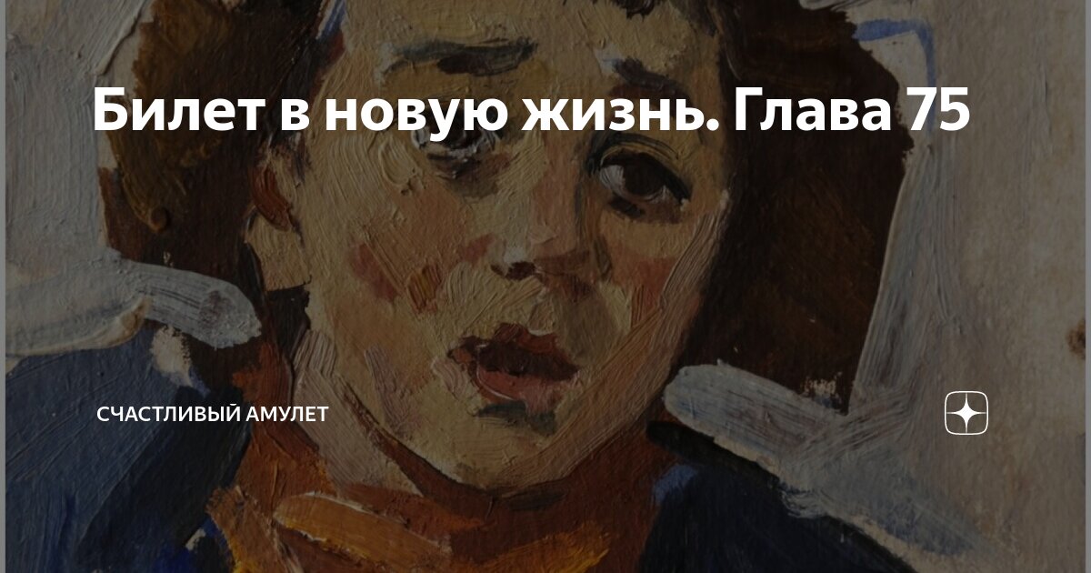 Билет в новую жизнь. Глава 75 | Счастливый амулет | Дзен