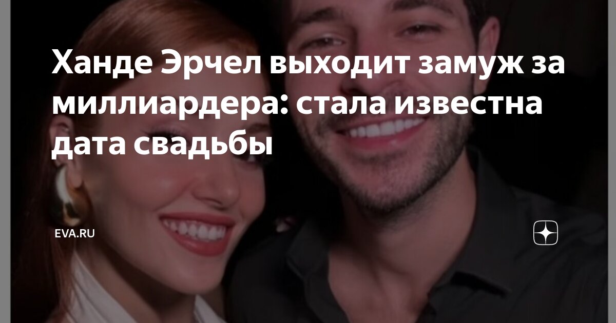 Ханде Эрчел выходит замуж за миллиардера: стала известна дата свадьбы ...