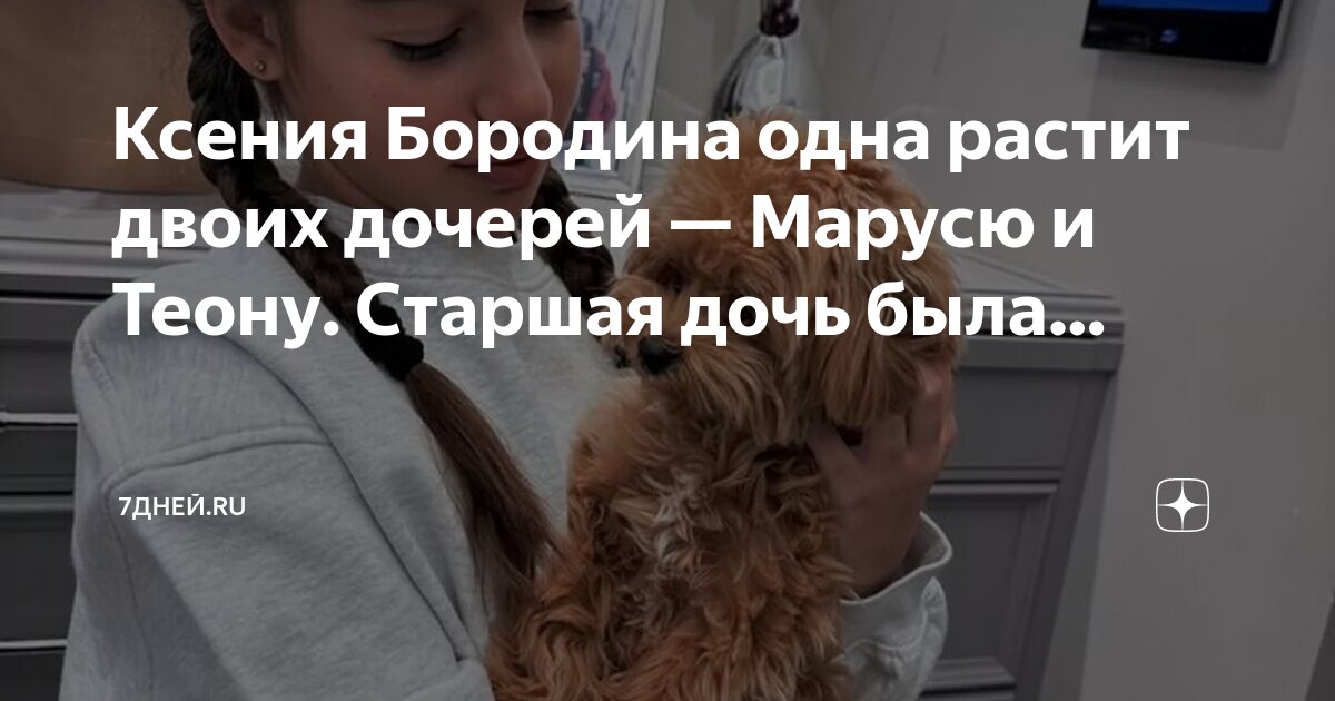 Ксения Бородина одна растит двоих дочерей — Марусю и Теону. Старшая ...