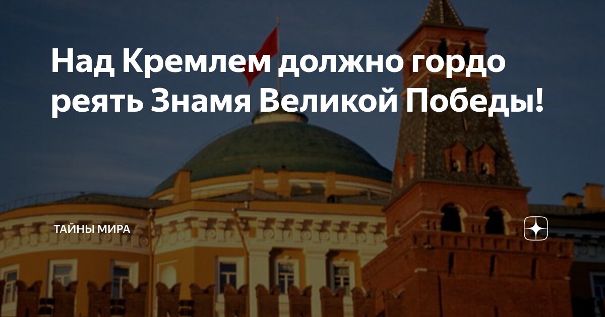 Над Кремлем должно гордо реять Знамя Великой Победы! | Тайны мира | Дзен