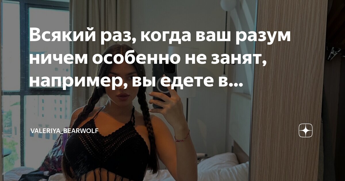 Всякий раз, когда ваш разум ничем особенно не занят, например, вы едете ...