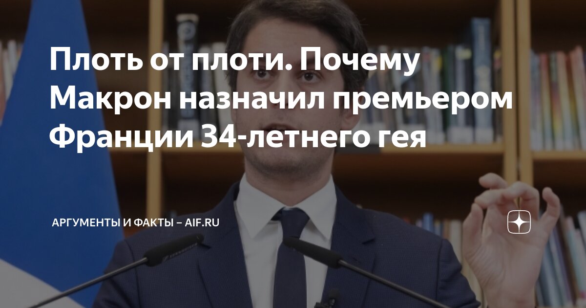 Плоть от плоти. Почему Макрон назначил премьером Франции 34-летнего гея ...