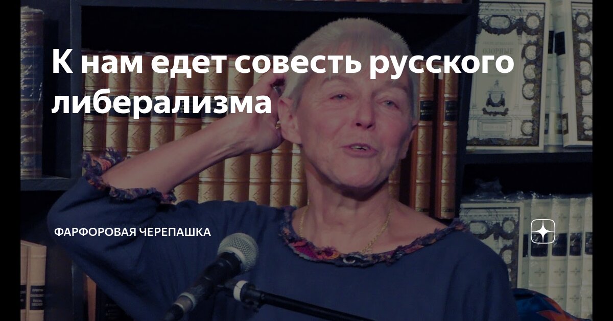 К нам едет совесть русского либерализма | Фарфоровая черепашка | Дзен
