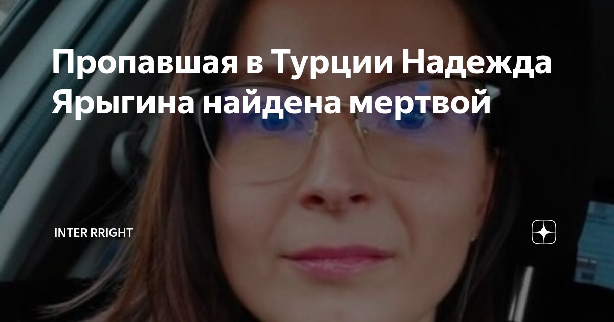 Пропавшая в Турции Надежда Ярыгина найдена мертвой | Inter Rright | Дзен
