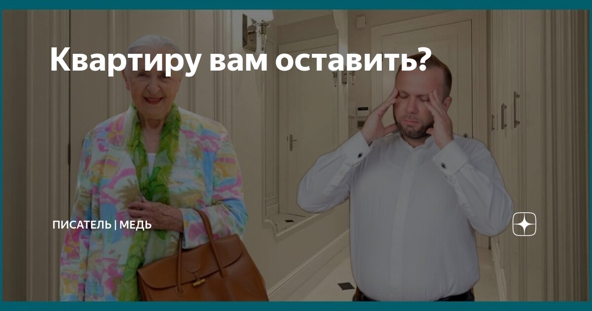 Квартиру вам оставить? | Писатель | Медь | Дзен