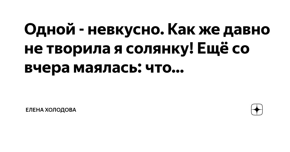 Одной - невкусно. Как же давно не творила я солянку! Ещё со вчера ...