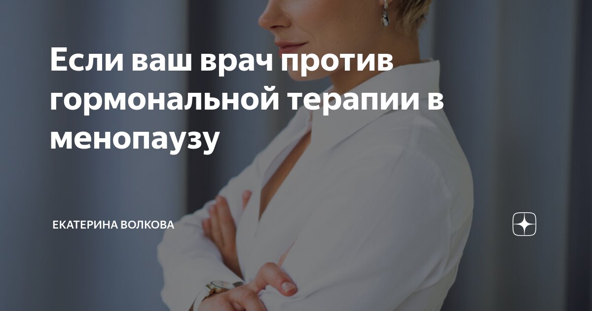 Если ваш врач против гормональной терапии в менопаузу | Екатерина ...