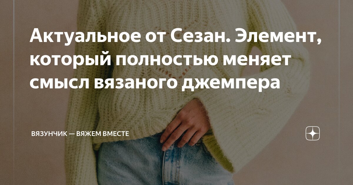 Актуальное от Сезан. Элемент, который полностью меняет смысл вязаного ...
