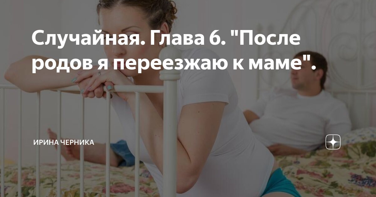 Случайная. Глава 6. "После родов я переезжаю к маме". | Ирина Черника ...