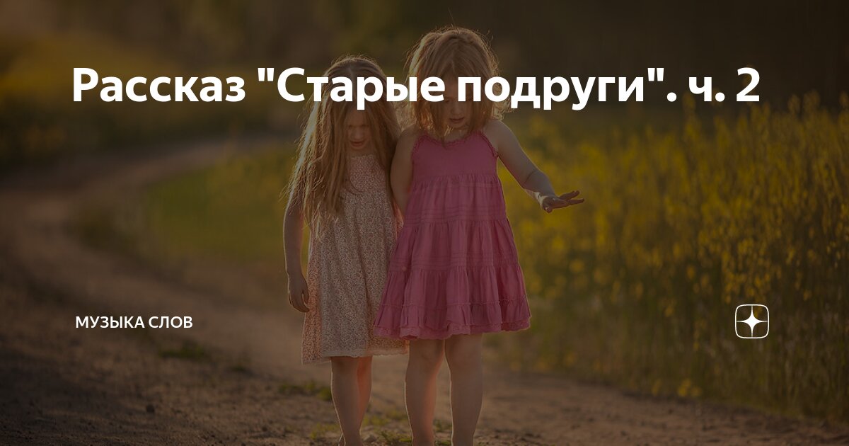 Рассказ "Старые подруги". ч. 2 | Музыка слов | Дзен