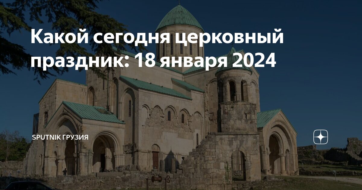 Какой сегодня церковный праздник: 18 января 2024 | Sputnik Грузия | Дзен