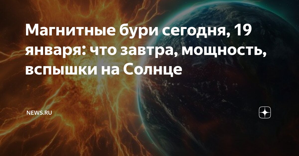 Магнитные бури сегодня, 19 января: что завтра, мощность, вспышки на ...