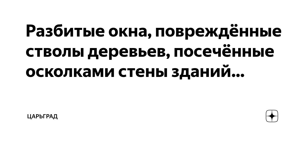 Разбитые окна, повреждённые стволы деревьев, посечённые осколками стены ...
