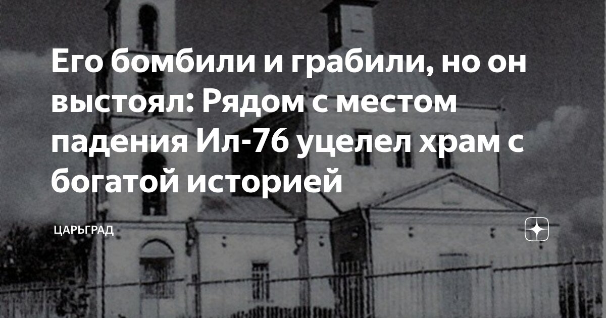 Его бомбили и грабили, но он выстоял: Рядом с местом падения Ил-76 уцелел храм с богатой историей
