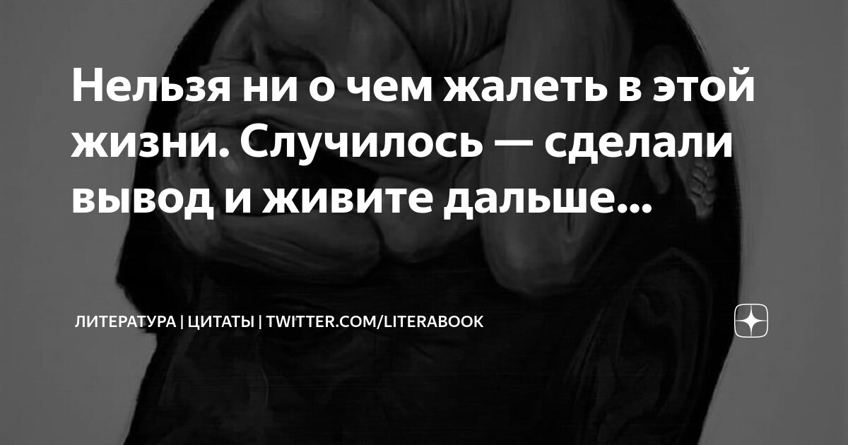Цитаты о том что жалеешь. Цени то что имеешь цитаты. Надо идти дальше цитаты. Никогда не жалейте о прошлом. Никогда не сожалейте ни об одном дне в своей жизни.