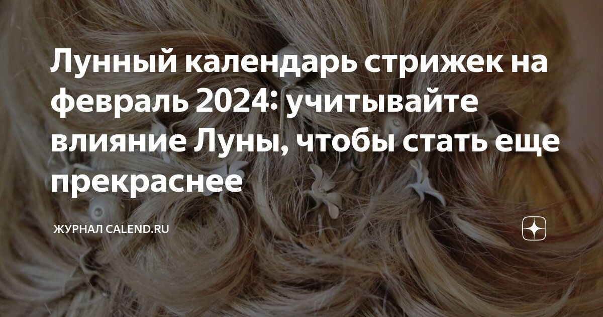 Лунный календарь стрижек на февраль 2024: лучшие дни для стрижки и окрашивания