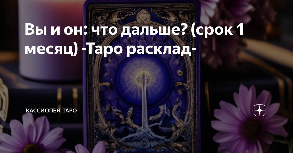 Вы и он: что дальше? (срок 1 месяц) -Таро расклад- | Кассиопея_ТАРО | Дзен