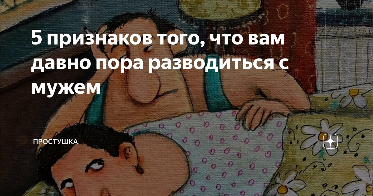 5 признаков того, что вам давно пора разводиться с мужем | Простушка | Дзен