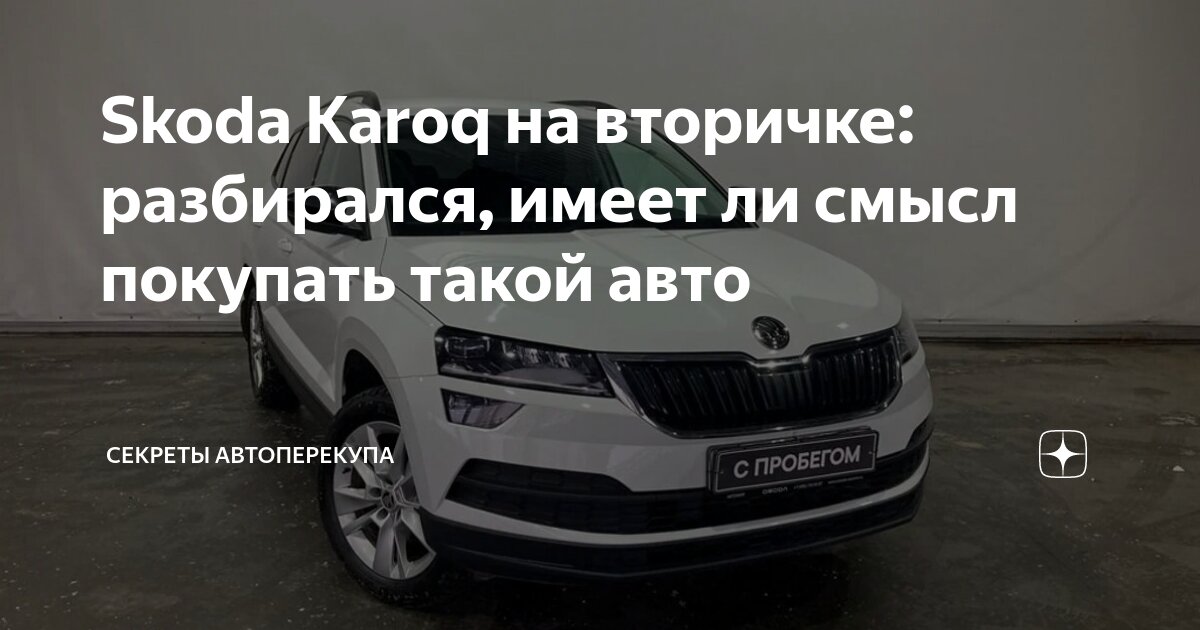 Skoda Karoq на вторичке: разбирался, имеет ли смысл покупать такой авто ...
