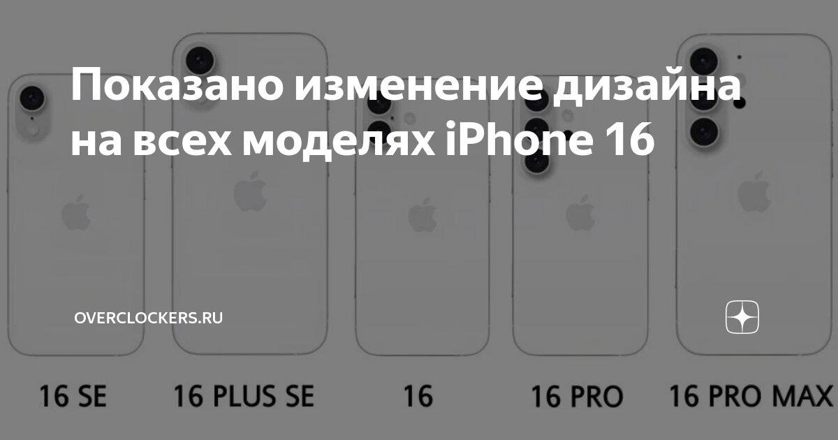 Показано изменение дизайна на всех моделях iPhone 16 | OVERCLOCKERS.RU | Дзен
